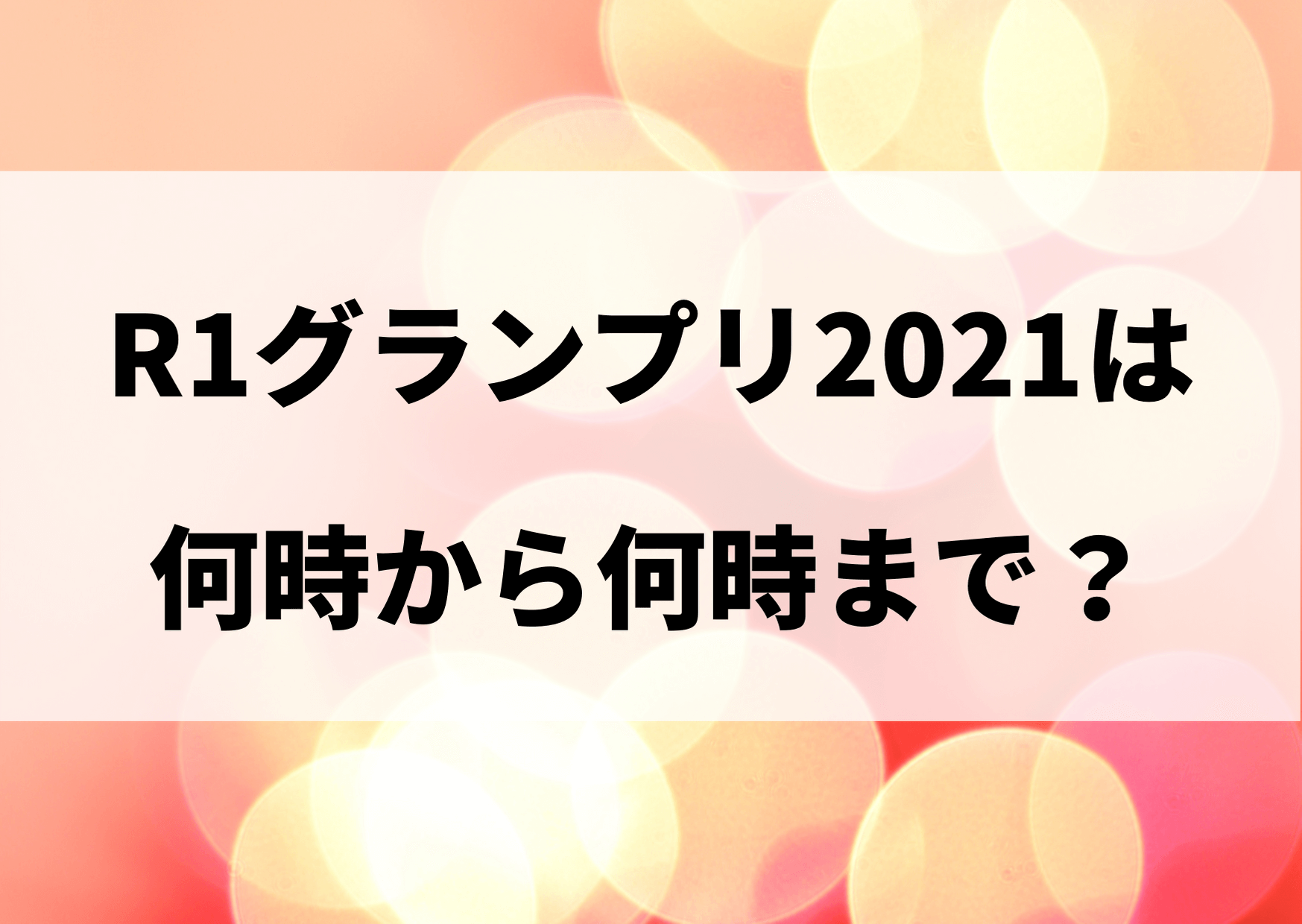 R1グランプリ21は何時から何時まで 放送日の日程まとめ テレビっ子は今日もゆく