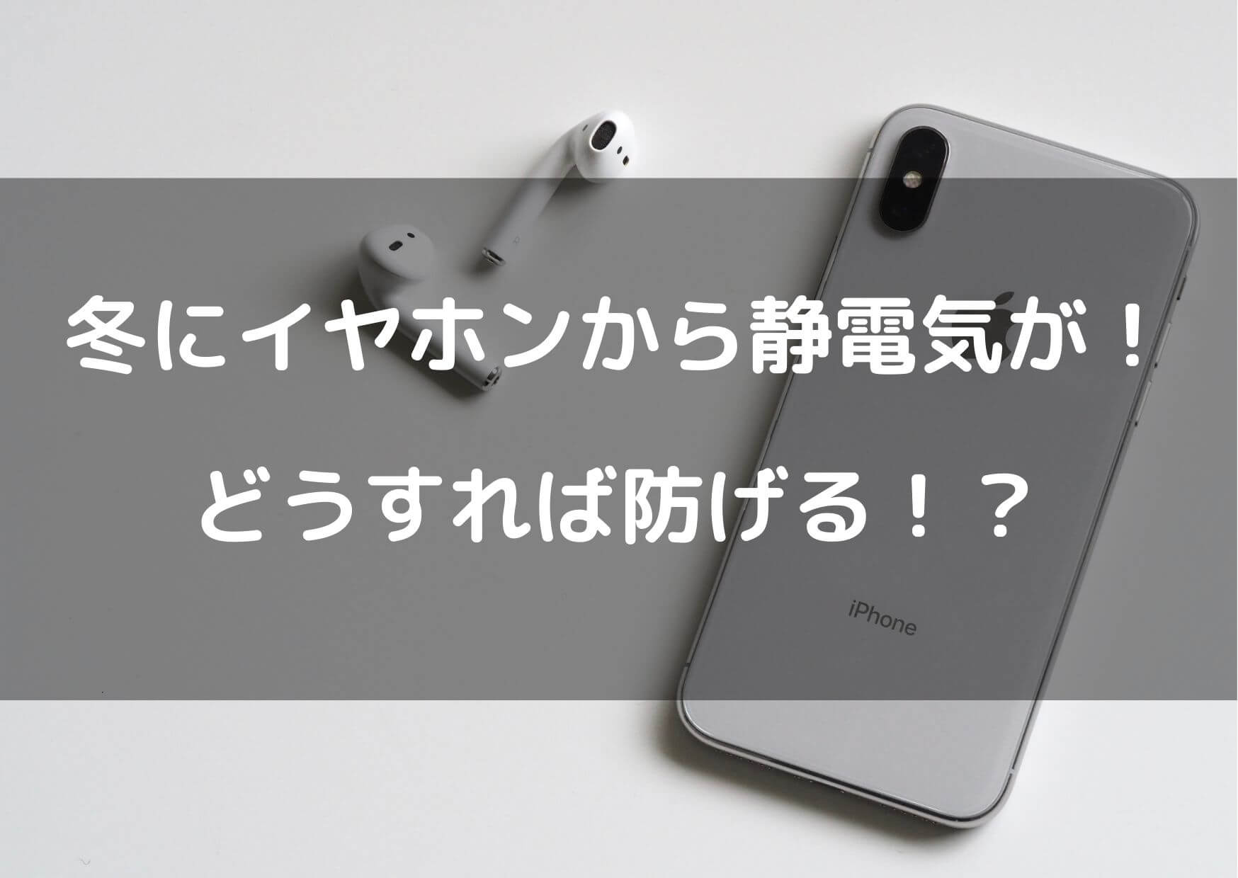 冬はイヤホンの静電気がヤバい 耳が痛い人続出で対処法が知りたい テレビっ子は今日もゆく